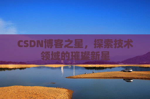 CSDN博客之星，探索技术领域的璀璨新星